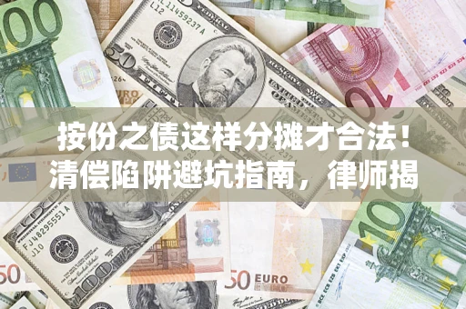 武汉按份之债这样分摊才合法！清偿陷阱避坑指南，律师揭秘关键条款
