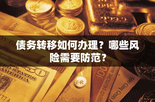 武汉债务转移如何办理？哪些风险需要防范？