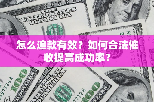 武汉怎么追款有效？如何合法催收提高成功率？