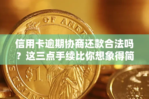武汉信用卡逾期协商还款合法吗？这三点手续比你想象得简单
