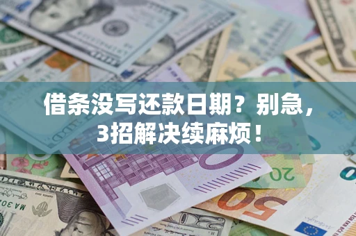 武汉借条没写还款日期？别急，3招解决续麻烦！