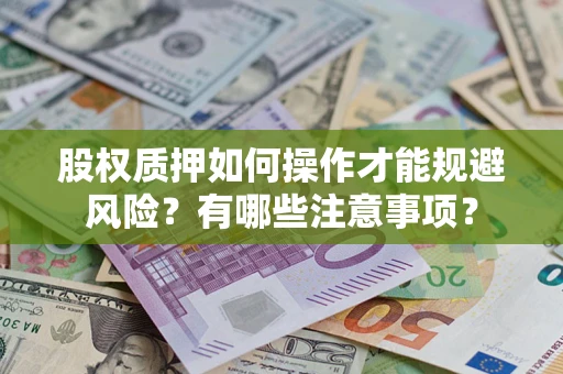 武汉股权质押如何操作才能规避风险？有哪些注意事项？