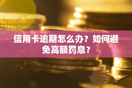 武汉信用卡逾期怎么办？如何避免高额罚息？