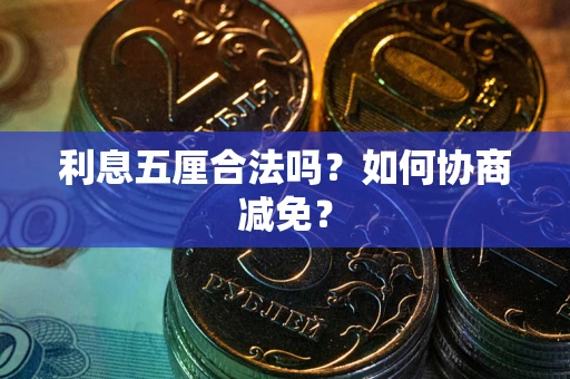 武汉利息五厘合法吗？如何协商减免？