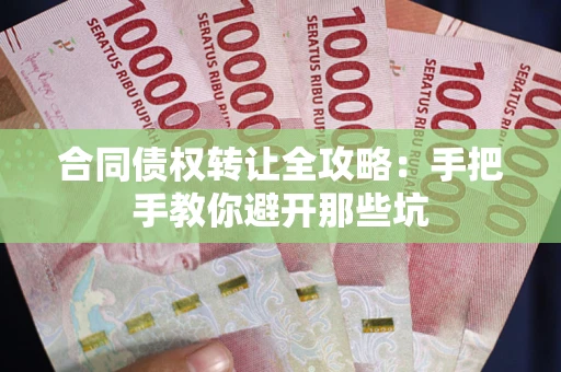 武汉合同债权转让全攻略：手把手教你避开那些坑
