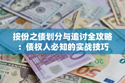 武汉按份之债划分与追讨全攻略：债权人必知的实战技巧