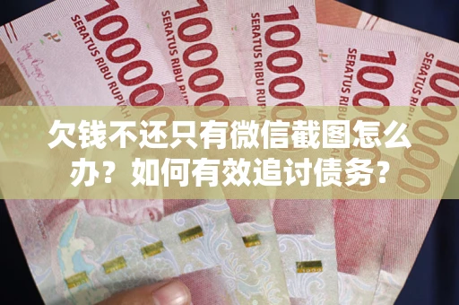 武汉欠钱不还只有微信截图怎么办？如何有效追讨债务？