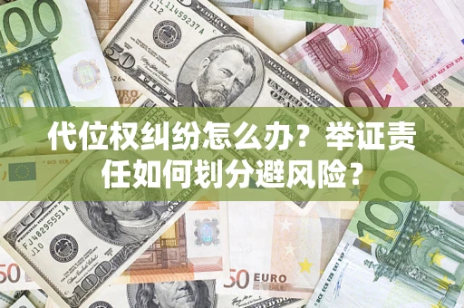 武汉代位权纠纷怎么办？举证责任如何划分避风险？