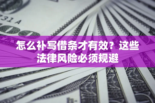 武汉怎么补写借条才有效？这些法律风险必须规避