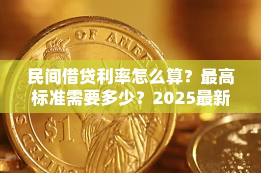 武汉民间借贷利率怎么算？最高标准需要多少？2025最新避坑指南