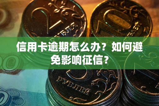 武汉信用卡逾期怎么办？如何避免影响征信？