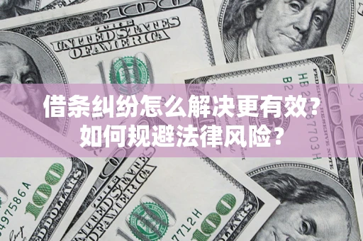 武汉借条纠纷怎么解决更有效？如何规避法律风险？