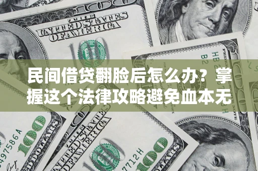 武汉民间借贷翻脸后怎么办？掌握这个法律攻略避免血本无归