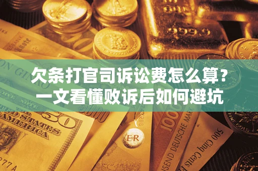 武汉欠条打官司诉讼费怎么算？一文看懂败诉后如何避坑