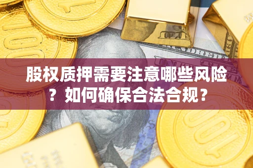 武汉股权质押需要注意哪些风险？如何确保合法合规？