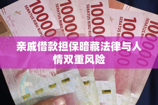 武汉亲戚借款担保暗藏法律与人情双重风险