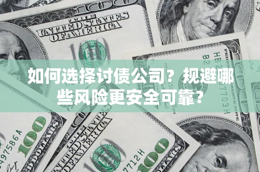 武汉如何选择讨债公司？规避哪些风险更安全可靠？