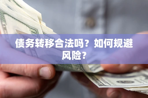武汉债务转移合法吗？如何规避风险？
