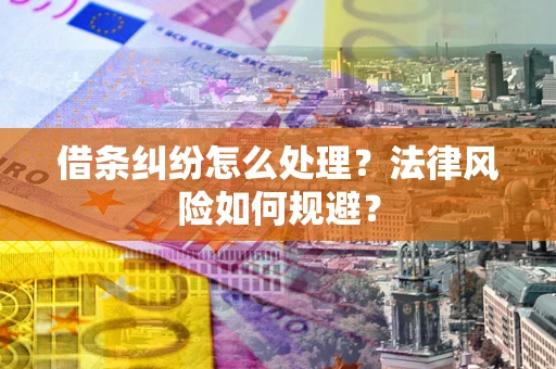 武汉借条纠纷怎么处理？法律风险如何规避？