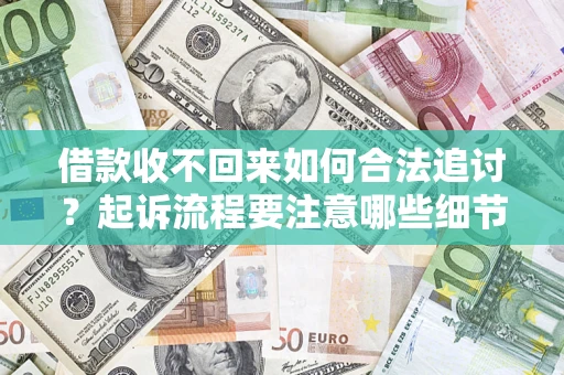 武汉借款收不回来如何合法追讨？起诉流程要注意哪些细节？
