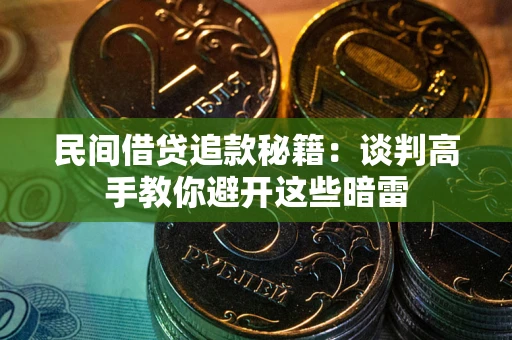 武汉民间借贷追款秘籍：谈判高手教你避开这些暗雷