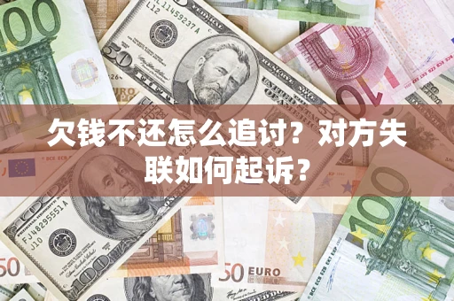 武汉欠钱不还怎么追讨？对方失联如何起诉？