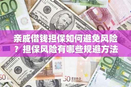 武汉亲戚借钱担保如何避免风险？担保风险有哪些规避方法？