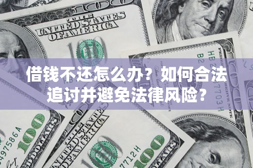武汉借钱不还怎么办？如何合法追讨并避免法律风险？