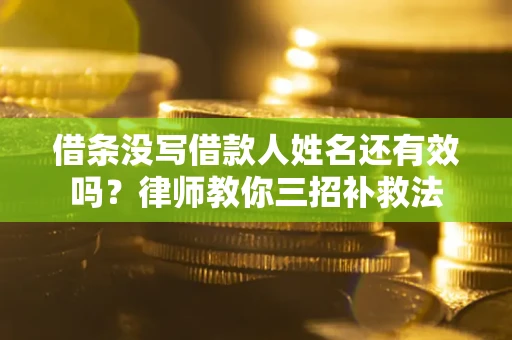 武汉借条没写借款人姓名还有效吗？律师教你三招补救法