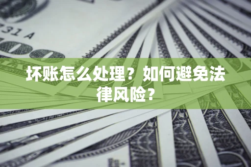 武汉坏账怎么处理？如何避免法律风险？