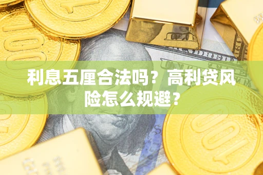 武汉利息五厘合法吗？高利贷风险怎么规避？