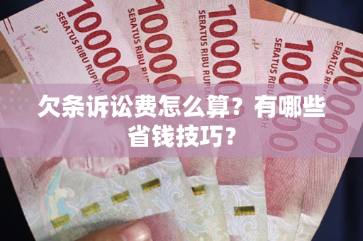 武汉欠条诉讼费怎么算？有哪些省钱技巧？