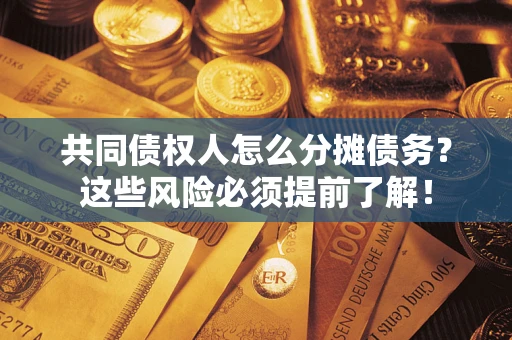武汉共同债权人怎么分摊债务？这些风险必须提前了解！