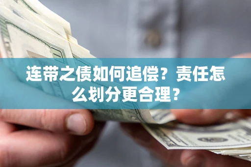 武汉连带之债如何追偿？责任怎么划分更合理？
