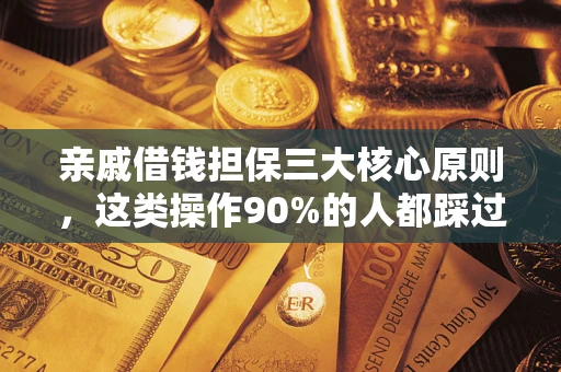 武汉亲戚借钱担保三大核心原则，这类操作90%的人都踩过坑！附法院判决案例