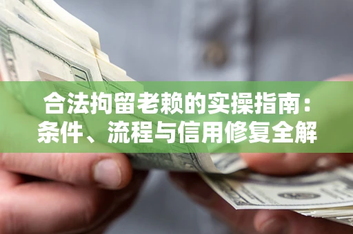 武汉合法拘留老赖的实操指南:条件、流程与信用修复全解析 武汉合法拘留老赖的实操指南:条件、流程与信用修复全解析