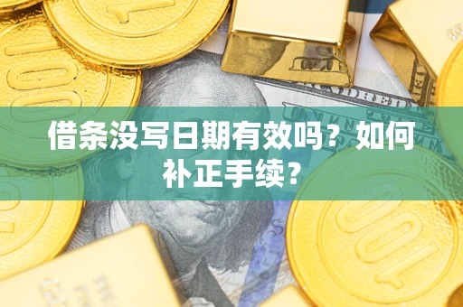 武汉借条没写日期有效吗？如何补正手续？