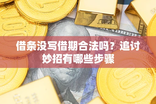 武汉借条没写借期合法吗？追讨妙招有哪些步骤
