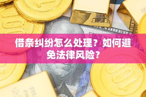 武汉借条纠纷怎么处理？如何避免法律风险？