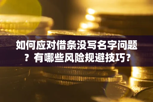 武汉如何应对借条没写名字问题？有哪些风险规避技巧？
