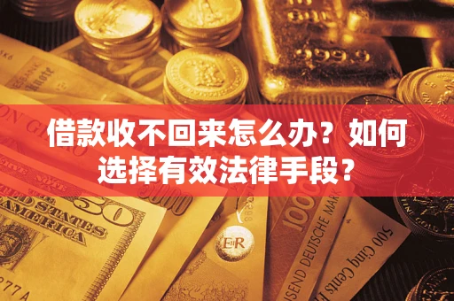 武汉借款收不回来怎么办？如何选择有效法律手段？