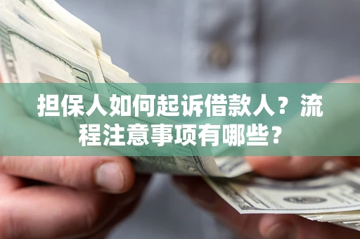 武汉担保人如何起诉借款人？流程注意事项有哪些？