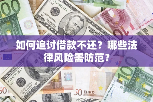 武汉如何追讨借款不还？哪些法律风险需防范？