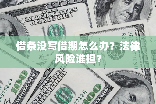 武汉借条没写借期怎么办？法律风险谁担？